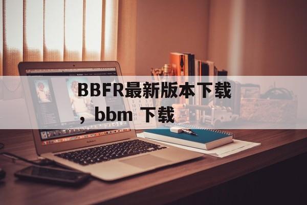 BBFR最新版本下载，bbm 下载