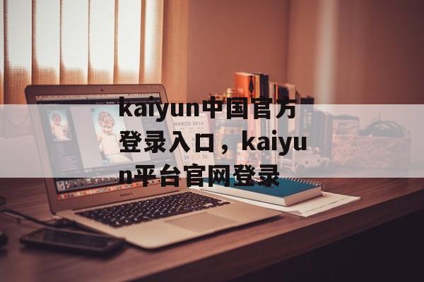 kaiyun中国官方登录入口，kaiyun平台官网登录