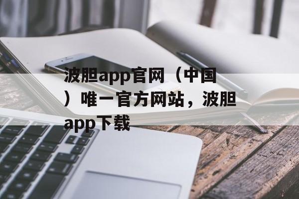 波胆app官网（中国）唯一官方网站，波胆app下载